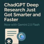 ChadGPT Deep Research Just Got Smarter with Gemini 2.5