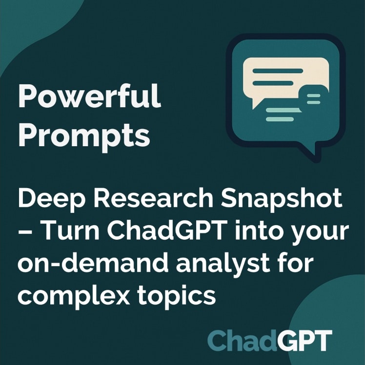 Prompt - Deep Research Snapshot – Turn ChadGPT into your on-demand analyst for complex topics