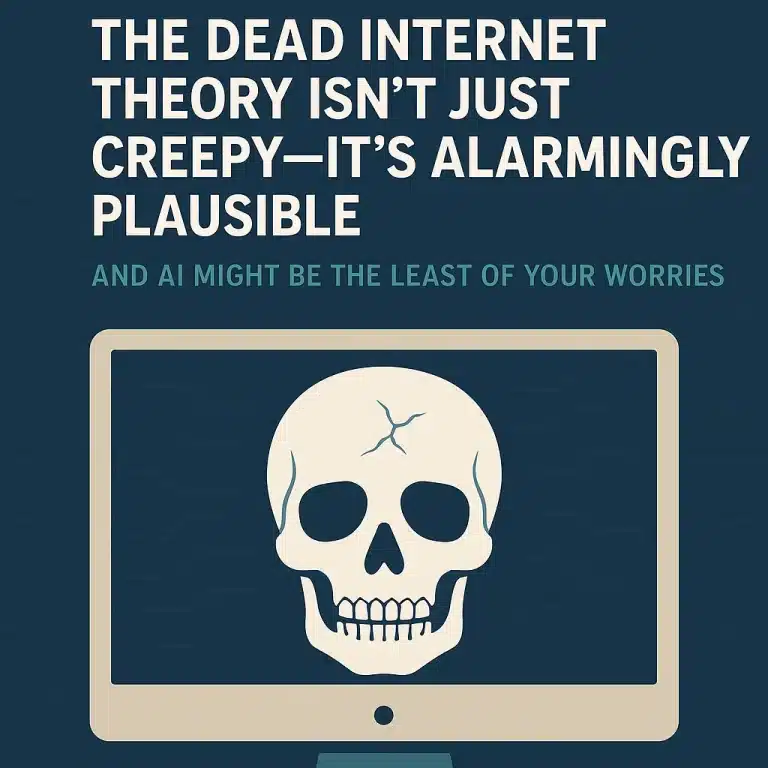 The Dead Internet Theory Isn’t Just Creepy—It’s Alarmingly Plausible (And AI Might Be the Least of Your Worries)