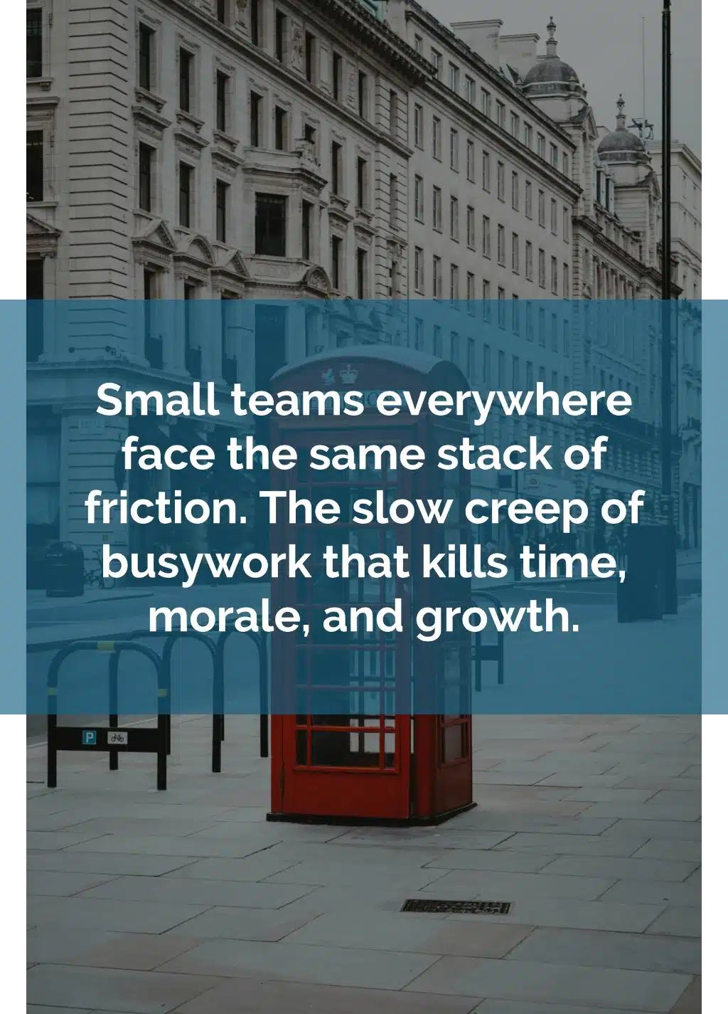 Small teams everywhere face the same stack of friction, and it’s the slow creep of busywork that kills time, morale, and growth.
